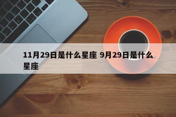 11月29日是什么星座 9月29日是什么星座