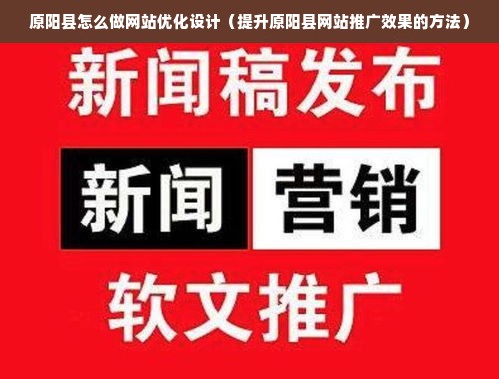 原阳县怎么做网站优化设计（提升原阳县网站推广效果的方法）