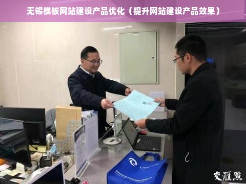 无锡模板网站建设产品优化（提升网站建设产品效果）