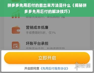 拼多多先用后付的套出来方法是什么（揭秘拼多多先用后付的解决技巧）