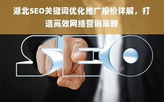 湖北SEO关键词优化推广报价详解，打造高效网络营销策略