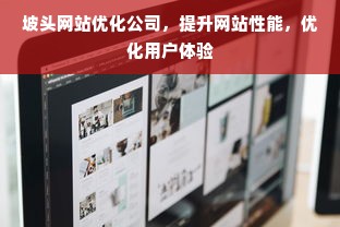 坡头网站优化公司，提升网站性能，优化用户体验