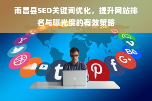 南昌县SEO关键词优化，提升网站排名与曝光度的有效策略