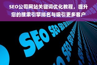 SEO公司网站关键词优化教程，提升您的搜索引擎排名与吸引更多客户