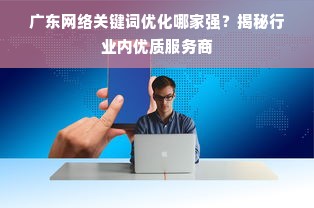 广东网络关键词优化哪家强？揭秘行业内优质服务商