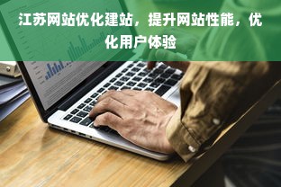 江苏网站优化建站，提升网站性能，优化用户体验