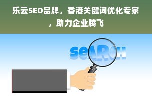 乐云SEO品牌，香港关键词优化专家，助力企业腾飞