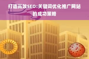 打造高效SEO:关键词优化推广网站的成功策略