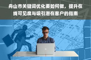 舟山市关键词优化要如何做，提升在线可见度与吸引潜在客户的指南