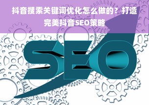 抖音搜索关键词优化怎么做的？打造完美抖音SEO策略