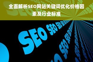 全面解析SEO网站关键词优化价格因素及行业标准