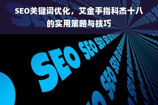 SEO关键词优化，艾金手指科杰十八的实用策略与技巧