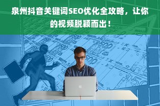 泉州抖音关键词SEO优化全攻略，让你的视频脱颖而出！