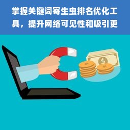 掌握关键词寄生虫排名优化工具，提升网络可见性和吸引更多流量的秘籍