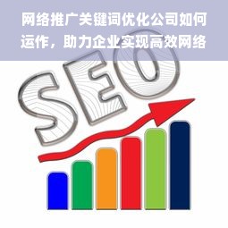 网络推广关键词优化公司如何运作，助力企业实现高效网络营销