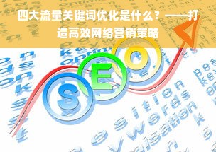 四大流量关键词优化是什么？——打造高效网络营销策略