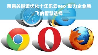 南昌关键词优化十年乐云seo:助力企业腾飞的智慧选择