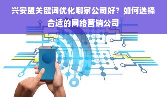 兴安盟关键词优化哪家公司好？如何选择合适的网络营销公司