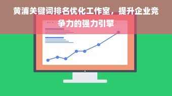 黄浦关键词排名优化工作室，提升企业竞争力的强力引擎