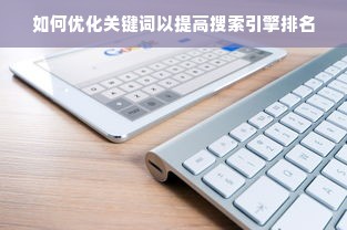 如何优化关键词以提高搜索引擎排名