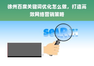 徐州百度关键词优化怎么做，打造高效网络营销策略