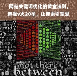 网站关键词优化的黄金法则，选择v火20星，让搜索引擎爱上你的网站