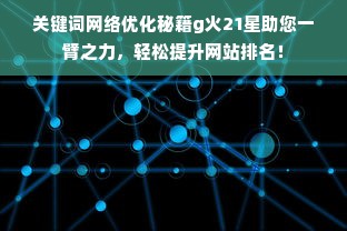 关键词网络优化秘籍g火21星助您一臂之力，轻松提升网站排名！