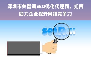 深圳市关键词SEO优化代理商，如何助力企业提升网络竞争力