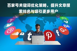 百家号关键词优化策略，提升文章搜索排名与吸引更多用户