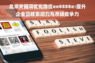 北京关键词优化微信ee8888e:提升企业品牌影响力与市场竞争力