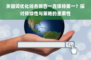 关键词优化排名能否一直保持第一？探讨持续性与策略的重要性