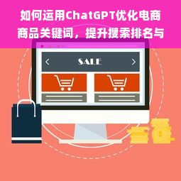 如何运用ChatGPT优化电商商品关键词，提升搜索排名与销量？