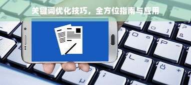 关键词优化技巧，全方位指南与应用