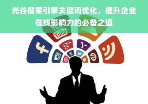 光谷搜索引擎关键词优化，提升企业在线影响力的必备之道