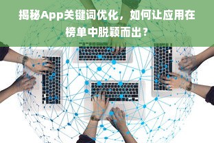 揭秘App关键词优化，如何让应用在榜单中脱颖而出？