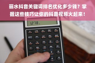 丽水抖音关键词排名优化多少钱？掌握这些技巧让你的抖音视频火起来！