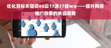 优化目标关键词ex云17速17捷wq——提升网络推广效果的关键策略