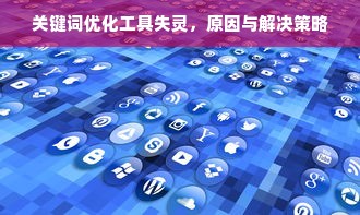 关键词优化工具失灵，原因与解决策略