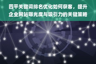 四平关键词排名优化如何获客，提升企业网站曝光度与吸引力的关键策略