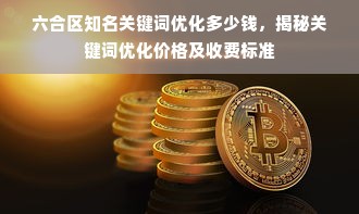 六合区知名关键词优化多少钱，揭秘关键词优化价格及收费标准