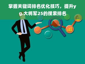 掌握关键词排名优化技巧，提升yg.大将军25的搜索排名