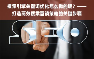 搜索引擎关键词优化怎么做的呢？——打造高效搜索营销策略的关键步骤