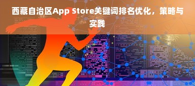 西藏自治区App Store关键词排名优化，策略与实践