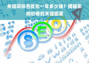 关键词排名优化一年多少钱？揭秘影响价格的关键因素