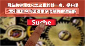 网站关键词优化怎么做的好一点，提升搜索引擎排名与吸引更多流量的关键策略