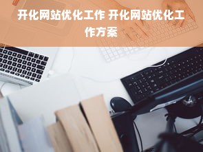 开化网站优化工作 开化网站优化工作方案