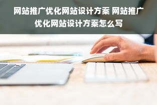 网站推广优化网站设计方案 网站推广优化网站设计方案怎么写