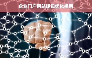 企业门户网站建设优化指南