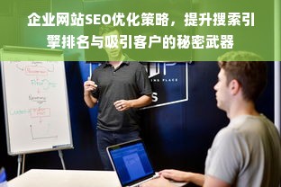 企业网站SEO优化策略，提升搜索引擎排名与吸引客户的秘密武器