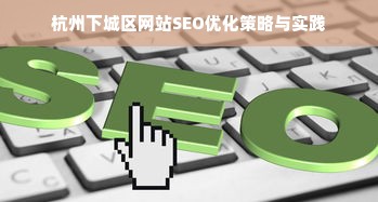 杭州下城区网站SEO优化策略与实践